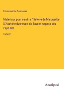Cover-Bild zum Titel 'Materiaux pour servir a l'histoire de Marguerite D'Autriche duchesse, de Savoie, regente des Pays-Bas' von 'Emmanuel De Quinsonas'