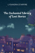 The Enchanted Library of Lost Stories - Lysandra Starfire