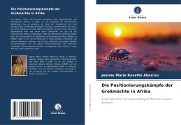 Cover-Bild zum Titel 'Die Positionierungskämpfe der Großmächte in Afrika' von 'Jeanne Marie Rosette Abou'Ou'