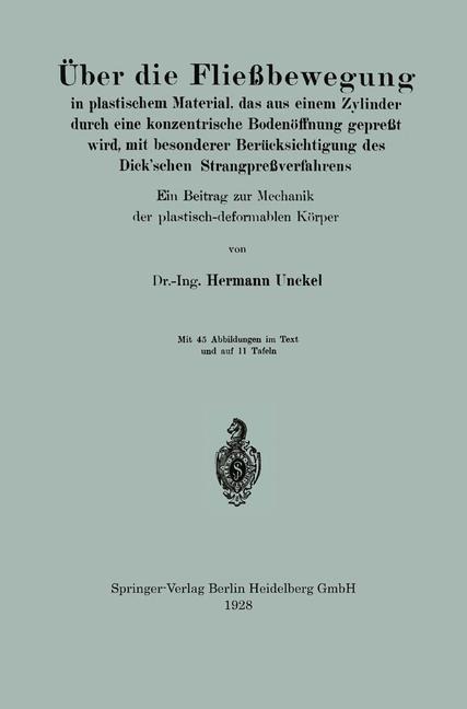 Über die Fließbewegung in plastischem Material, das aus einem Zylinder durch eine konzentrische Bodenöffnung gepreßt wird, mit besonderer Berücksichtigung des Dick'schen Strangpreßverfahrens - Hermann Unckel