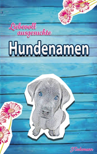 Liebevoll ausgesuchte Hundenamen - Julia Tiedemann