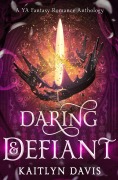Cover-Bild zum Titel 'Daring & Defiant: A Young Adult Fantasy Romance Anthology' von 'Kaitlyn Davis'
