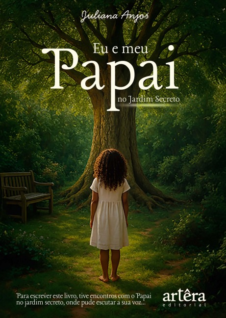 Eu e meu Papai no Jardim Secreto: Para Escrever este Livro, tive Encontros com o Papai no Jardim Secreto, em que Pude Escutar a sua Voz... - Juliana Anjos