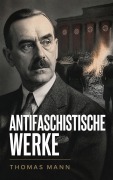 Cover-Bild zum Titel 'Thomas Mann: Antifaschistische Werke' von 'Thomas Mann'