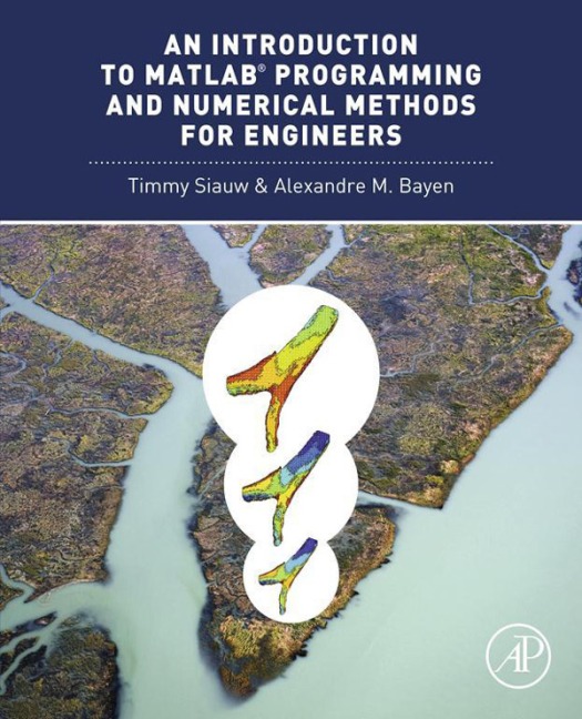 An Introduction to MATLAB® Programming and Numerical Methods for Engineers - Timmy Siauw, Alexandre Bayen