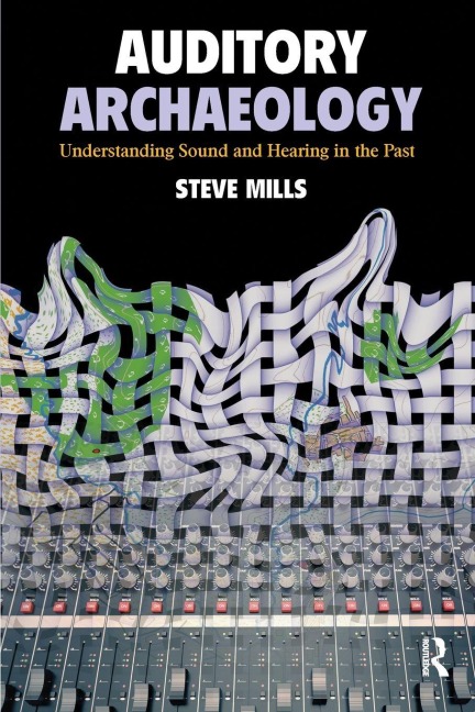 Auditory Archaeology - Steve Mills