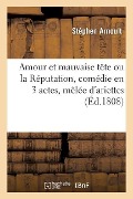 Cover-Bild zum Titel 'Amour Et Mauvaise Tête Ou La Réputation, Comédie En 3 Actes, Mêlée d'Ariettes' von 'Stéphen Arnoult'