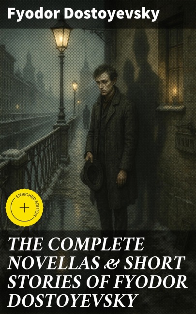 THE COMPLETE NOVELLAS & SHORT STORIES OF FYODOR DOSTOYEVSKY - Fyodor Dostoyevsky