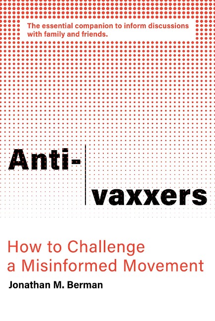 Anti-Vaxxers: How to Challenge a Misinformed Movement - Jonathan M. Berman