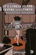 It's lonely at the centre of the earth - Zoe Thorogood