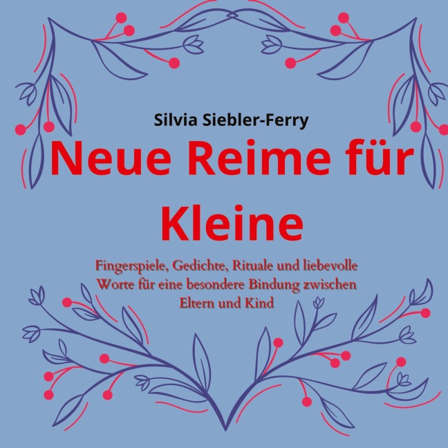 Neue Reime für Kleine, alltägliche Situationen durch liebevolle Worte und Berührungen erklären, Zähneputzen, Geschwisterkind, Verletzungen, Trost spenden - Silvia Siebler-Ferry