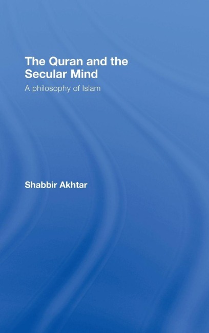 The Quran and the Secular Mind - Shabbir Akhtar