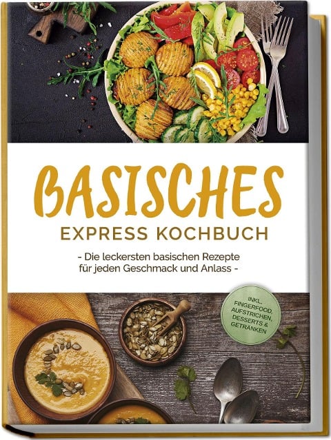 Basisches Express Kochbuch: Die leckersten basischen Rezepte für jeden Geschmack und Anlass - inkl. Fingerfood, Aufstrichen, Desserts & Getränken - Iris Rüberg