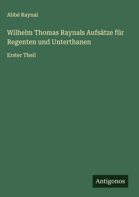 Wilhelm Thomas Raynals Aufsätze für Regenten und Unterthanen - Abbé Raynal