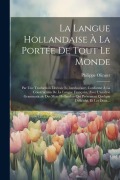 Cover-Bild zum Titel 'La Langue Hollandaise À La Portée De Tout Le Monde: Par Une Traduction Littérale Et Interlinéaire, Conforme À La Construction De La Langue Française,' von 'Philippe Olinger (Abbé)'