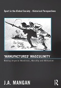 Cover-Bild zum Titel ''Manufactured' Masculinity' von 'J. A. Mangan'