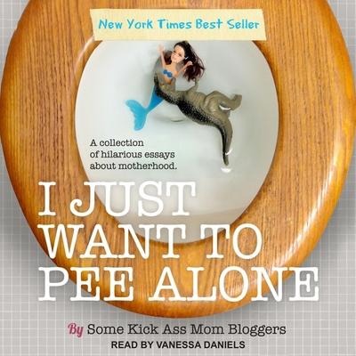 I Just Want to Pee Alone Lib/E - Some Kickass Mom Bloggers
