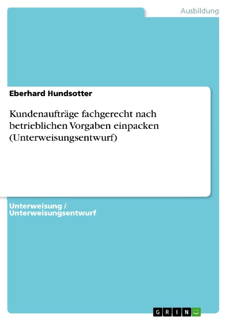 Kundenaufträge fachgerecht nach betrieblichen Vorgaben einpacken (Unterweisungsentwurf) - Eberhard Hundsotter