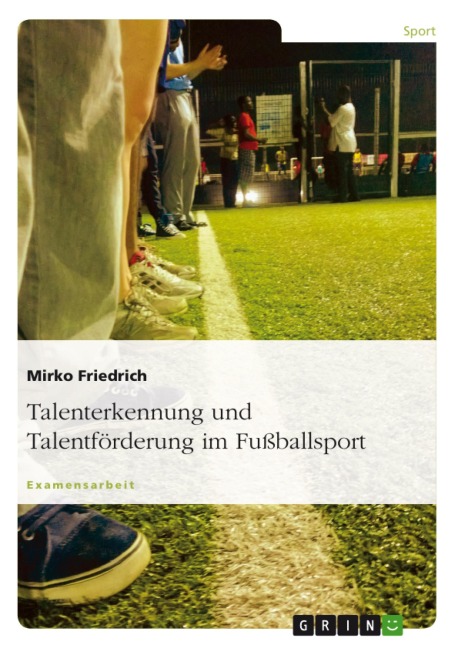 Talenterkennung und Talentförderung - Untersucht am Beispiel des Fußballsports - Mirko Friedrich