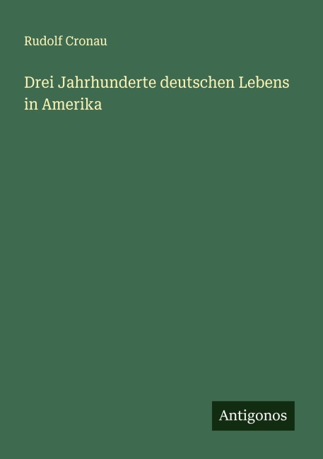 Drei Jahrhunderte deutschen Lebens in Amerika - Rudolf Cronau