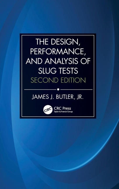 The Design, Performance, and Analysis of Slug Tests - James Johnson Butler Jr.