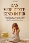 Cover-Bild zum Titel 'Das verletzte Kind in dir: Entwicklungstrauma verstehen, das innere Kind heilen und alte Muster durchbrechen' von 'Julia Frieder'