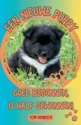 Cover-Bild zum Titel 'Een Nieuwe Puppy - Goed begonnen, is half Gewonnen!' von 'Tom Verbeeck'