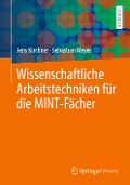 Wissenschaftliche Arbeitstechniken für die MINT-Fächer - Jens Kirchner, Sebastian Meyer