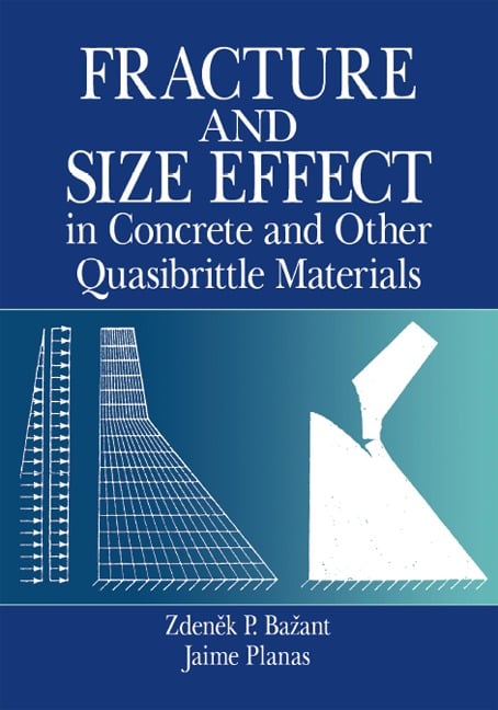 Fracture and Size Effect in Concrete and Other Quasibrittle Materials - Zdenek P. Bazant, Jaime Planas
