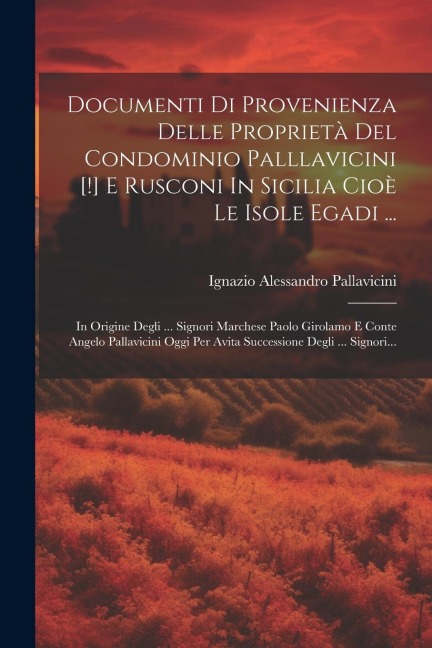 Documenti Di Provenienza Delle Proprietà Del Condominio Palllavicini [!] E Rusconi In Sicilia Cioè Le Isole Egadi ...: In Origine Degli ... Signori Ma - Ignazio Alessandro Pallavicini