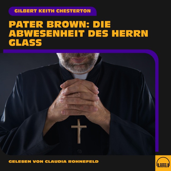 Pater Brown: Die Abwesenheit des Herrn Glaß - Gilbert Keith Chesterton