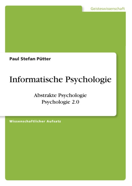 Informatische Psychologie. Abstrakte Psychologie. Psychologie 2.0 - Paul Stefan Pütter