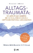 Alltagstraumata: So lernt das Gehirn, mit Stress, Ängsten und Depressionen neu umzugehen - Tracey Shors