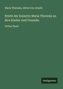 Cover-Bild zum Titel 'Briefe der Kaiserin Maria Theresia an ihre Kinder und Freunde.' von 'Maria Theresia, Alfred Von Arneth'