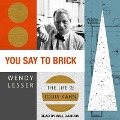 You Say to Brick Lib/E: The Life of Louis Kahn - Wendy Lesser