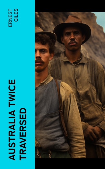 Australia Twice Traversed - Ernest Giles
