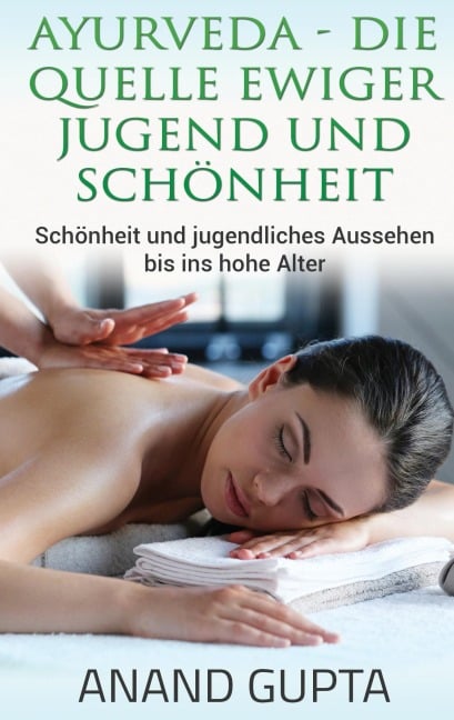 Ayurveda - Die Quelle ewiger Jugend und Schönheit - Anand Gupta