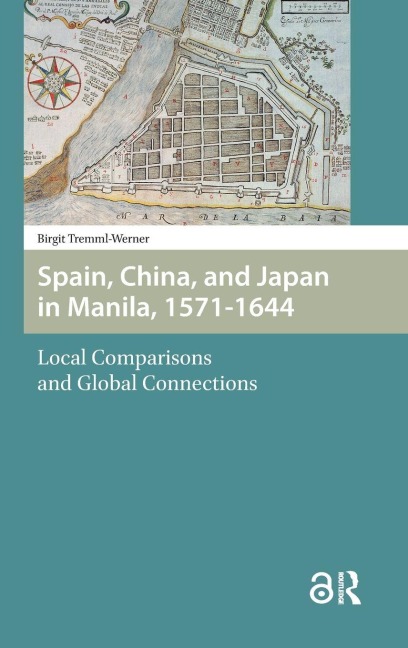 Spain, China, and Japan in Manila, 1571-1644 - Birgit Tremml-Werner