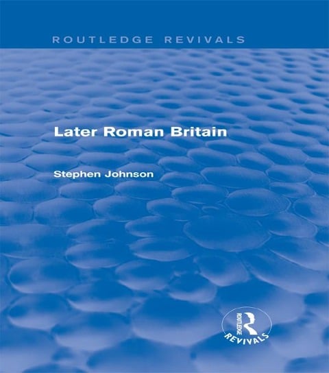 Later Roman Britain (Routledge Revivals) - Stephen Johnson