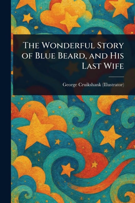The Wonderful Story of Blue Beard, and His Last Wife - George Cruikshank