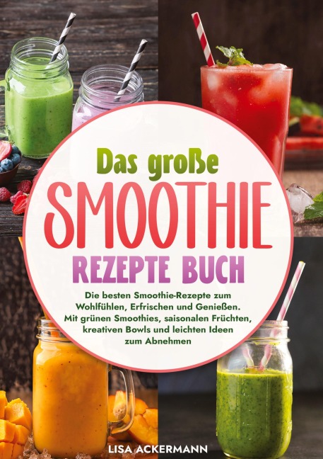 Das große Smoothie Rezepte Buch - Lisa Ackermann