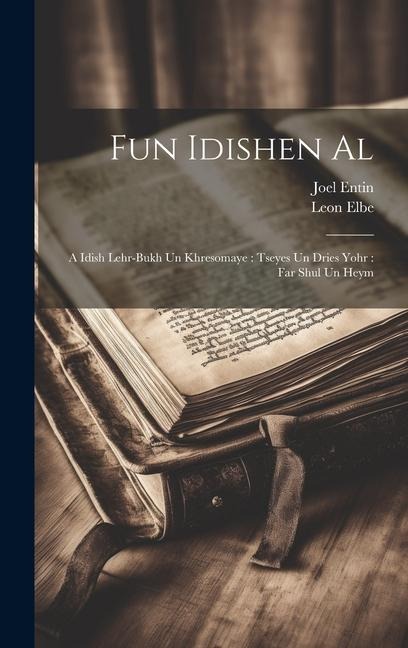 Fun Idishen al: A Idish lehr-bukh un khresomaye: tseyes un dries yohr: far shul un heym - Leon Elbe, Joel Entin