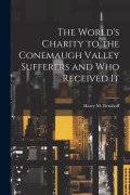 Cover-Bild zum Titel 'The World's Charity to the Conemaugh Valley Sufferers and Who Received It' von ''