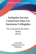 Cover-Bild zum Titel 'Antiquites Sacrees Conservees Dans Les Anciennes Collegiales' von 'Franz Bock, Michel Antoine H. Willemsen'