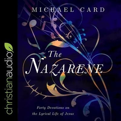 The Nazarene Lib/E: Forty Devotions on the Lyrical Life of Jesus - Michael Card