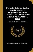 Cover-Bild zum Titel 'Projet De Créer Un Jardin D'acclimatation Et D'expérimeantation De Plantes Et D'animaux Utiles Au Parc De La Overie, À Liége' von ''
