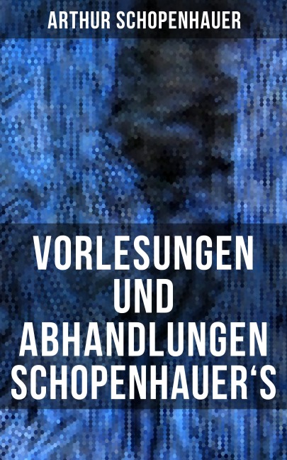 Vorlesungen und Abhandlungen Schopenhauer's - Arthur Schopenhauer
