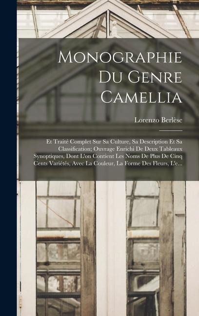 Monographie Du Genre Camellia: Et Traité Complet Sur Sa Culture, Sa Description Et Sa Classification; Ouvrage Enrichi De Deux Tableaux Synoptiques, D - Lorenzo Berlèse