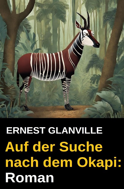 Auf der Suche nach dem Okapi: Roman - Ernest Glanville