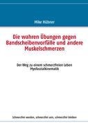 Die wahren Übungen gegen Bandscheibenvorfälle und andere Muskelschmerzen - Mike Hübner